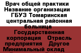Врач общей практики › Название организации ­ ГБУЗ Томаринская центральная районная больница, Государственная корпорация › Отрасль предприятия ­ Другое › Минимальный оклад ­ 1 - Все города Работа » Вакансии   . Московская обл.,Юбилейный г.